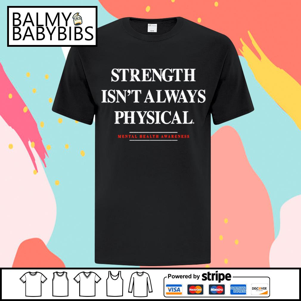 Strength Isn't Always Physical Mental Health Awareness New Shirt