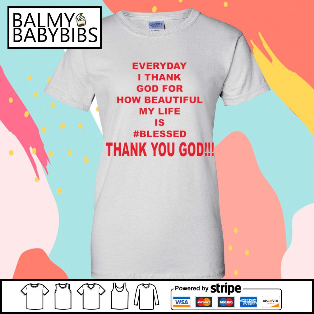 https://images.balmybabybibs.com/2023/10/top-everyday-i-thank-god-for-how-beautiful-my-life-is-blessed-thank-you-god-classic-shirt-ladies-tee.jpg